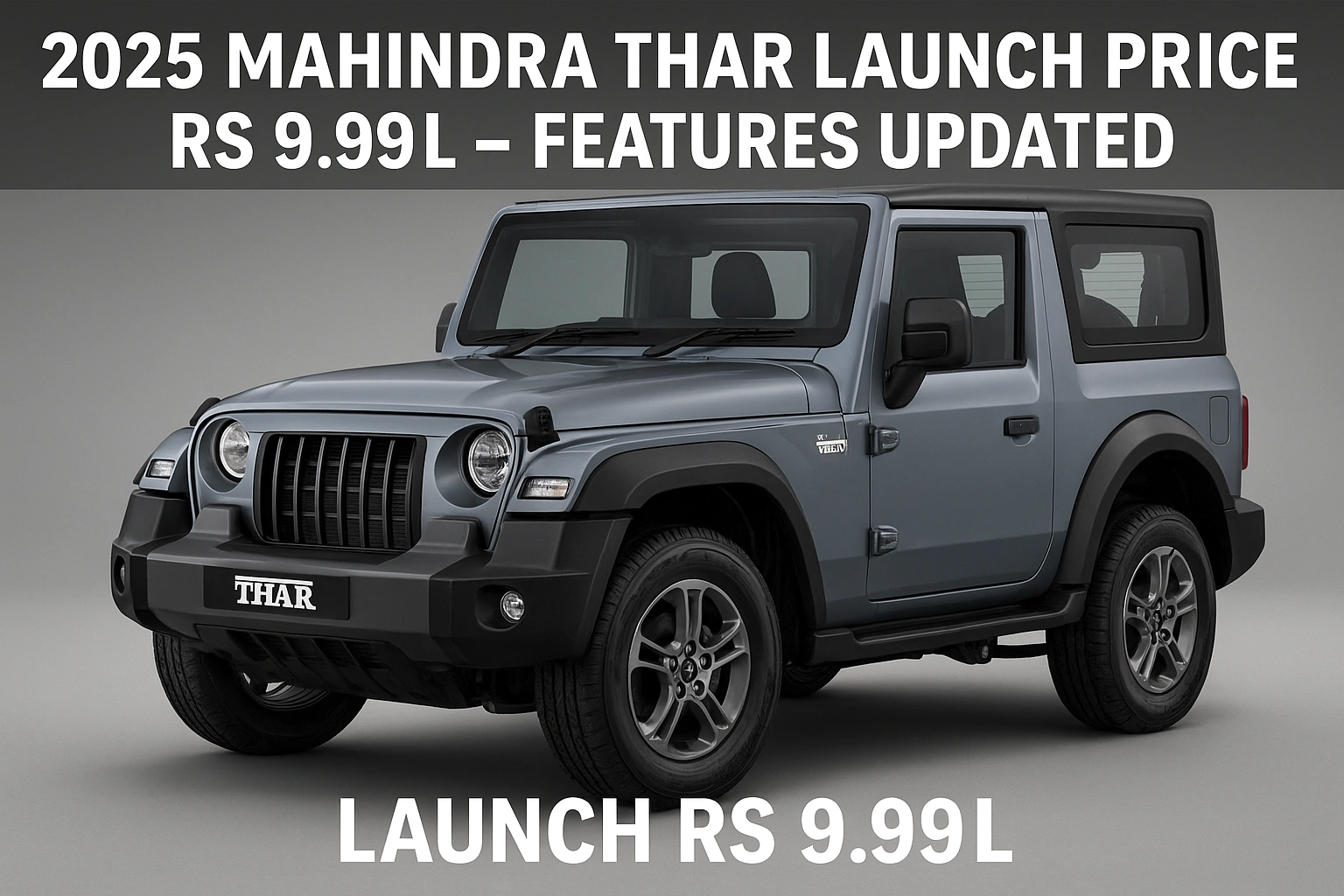 2025 Mahindra Thar Launch Price Rs 9.99L – Features Updated